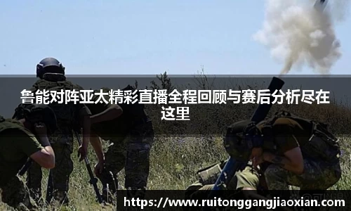 鲁能对阵亚太精彩直播全程回顾与赛后分析尽在这里