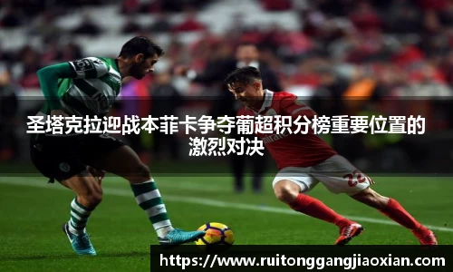 圣塔克拉迎战本菲卡争夺葡超积分榜重要位置的激烈对决